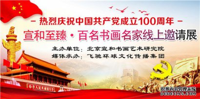 热烈庆祝建党100周年——宣和至臻·百名书画名家线上邀请展